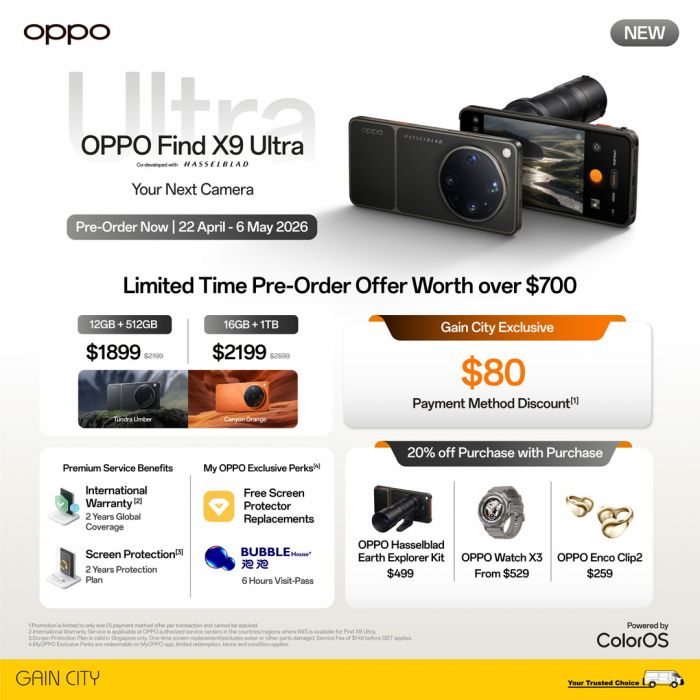 Gain City OPPO Find X9 Ultra Pre-Order Promotion: Up to $480 OFF & over $700 in Gifts (22 April - 6 May 2026) Gain City OPPO Find X9 Ultra Pre-Order Promotion: Up to $480 OFF & over $700 in Gifts (22 April - 6 May 2026)
