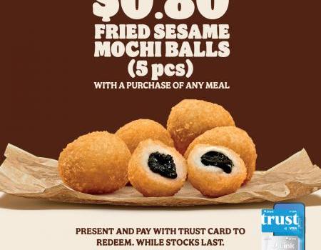Burger King Fried Sesame Mochi Balls (5 pcs) for $0.80 pay with Trust Card Promotion (15 June 2023 onwards)