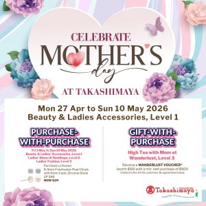 Takashimaya Mother’s Day Promotion: Beauty & Ladies' Accessories Rewards + FREE $50 High Tea Voucher (27 April - 10 May 2026)